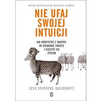 Nie ufaj swojej intuicji. Jak korzystać z danych, by osiągnąć sukces i cieszyć się życiem