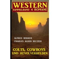 Colts, Cowboys und Revolverhelden: Western Sammelband 4 Romane