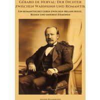 Gérard de Nerval: Der Dichter zwischen Wahnsinn und Romantik