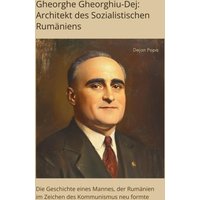 Gheorghe Gheorghiu-Dej: Architekt des Sozialistischen Rumäniens