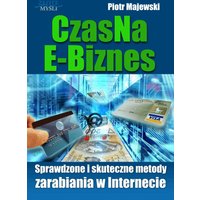 CzasNaE-Biznes. Sprawdzone i skuteczne metody zarabiania w Internecie