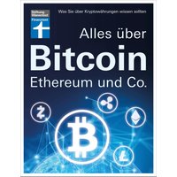 Alles über Bitcoin, Ethereum und Co. - Investition, Funktionen, Risiken - Kryptobörsen im Test und Steuerfragen - Einfach und verständlich erklärt