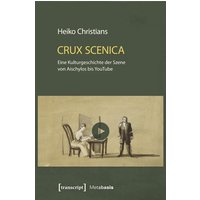 Crux Scenica - Eine Kulturgeschichte der Szene von Aischylos bis YouTube