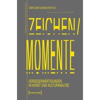 Zeichen/Momente. Vergegenwärtigungen in Kunst und Kulturanalyse