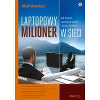 Laptopowy Milioner. Jak zerwać z pracą na etacie i zacząć zarabiać w sieci