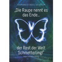 „Die Raupe nennt es das Ende... der Rest der Welt Schmetterling!“