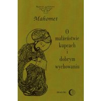 O małżeństwie, kupcach i dobrym wychowaniu. Wybór hadisów.