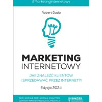 MARKETING INTERNETOWY. Jak znaleźć klientów i sprzedawać przez Internet?! Edycja 2024