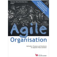 Agile Organisation – Methoden, Prozesse und Strukturen im digitalen VUCA-Zeitalter