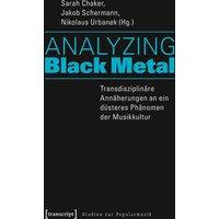 Analyzing Black Metal - Transdisziplinäre Annäherungen an ein düsteres Phänomen der Musikkultur