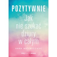Pozytywnie! Jak nie szukać dziury w całym