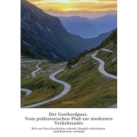 Der Gotthardpass: Vom prähistorischen Pfad zur modernen Verkehrsader