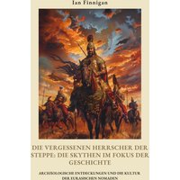Die vergessenen Herrscher der Steppe: Die Skythen im Fokus der Geschichte
