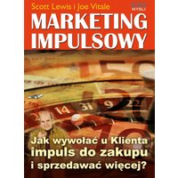 Marketing impulsowy. Jak wywołać u klienta impuls do zakupu i sprzedawać więcej?