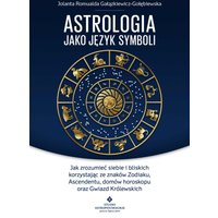 Astrologia jako język symboli. Jak zrozumieć siebie i bliskich korzystając ze znaków Zodiaku, Ascendentu, domów horoskopu oraz