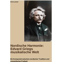 Nordische Harmonie: Edvard Griegs musikalische Welt