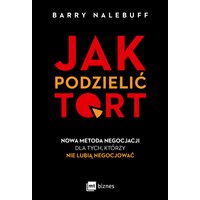 Jak podzielić tort. Nowa metoda negocjacji dla tych, którzy nie lubią negocjować.