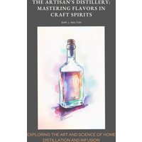 The Artisan's Distillery: Mastering Flavors in Craft Spirits