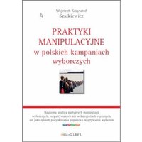 Praktyki manipulacyjne w polskich kampaniach wyborczych