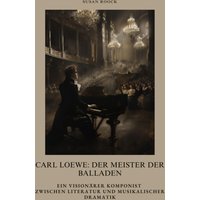 Carl Loewe: Der Meister der Balladen
