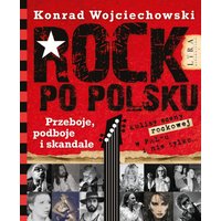 Rock po polsku. Przeboje, podboje i skandale