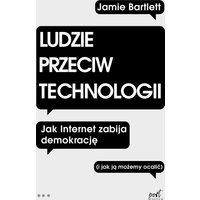 Ludzie przeciw technologii. Jak internet zabija demokrację (i jak ją możemy ocalić)