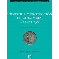 Industria y protección en Colombia, 1810-1930