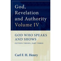 God, Revelation and Authority: God Who Speaks and Shows (Vol. 4)