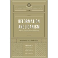 Reformation Anglicanism (The Reformation Anglicanism Essential Library, Volume 1)