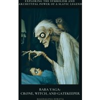 Baba Yaga: Crone, Witch, and Gatekeeper