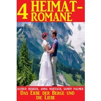 Das Erbe der Berge und die Liebe: 4 Heimatromane