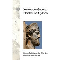 Xerxes der Grosse: Macht und Mythos