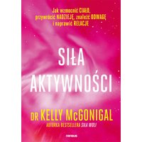 Siła aktywności. Jak wzmocnić ciało, przywrócić nadzieję, znaleźć odwagę i naprawić relacje