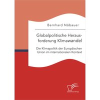 Globalpolitische Herausforderung Klimawandel: Die Klimapolitik der Europäischen Union im internationalen Kontext