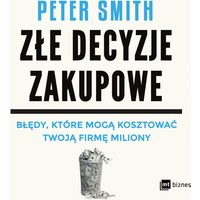 Złe decyzje zakupowe. Błędy, które mogą kosztować Twoją firmę miliony