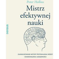 Mistrz efektywnej nauki. Zaawansowane metody przyswajania wiedzy i doskonalenia umiejętności