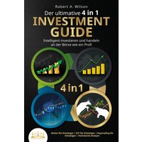 Der ultimative 4 in 1 Investment Guide - Intelligent investieren und handeln an der Börse wie ein Profi: Aktien für Einsteiger - ETF für Einsteiger...