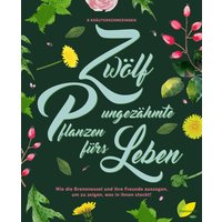 12 ungezähmte Pflanzen fürs Leben