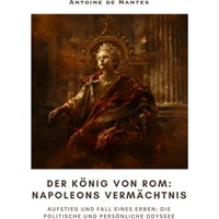 Der König von Rom: Napoleons Vermächtnis