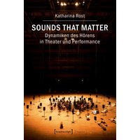 Sounds that matter - Dynamiken des Hörens in Theater und Performance