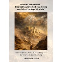Wächter der Weisheit: Eine freimaurerische Betrachtung von Saint-Exupérys 'Citadelle'