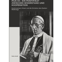 Pius XII.: Ein Pontifikat zwischen Widerstand und Kooperation