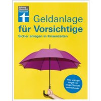 Geldanlage für Vorsichtige - Anlagerisiken minimieren - souverän investieren ohne Angst und Sorgen