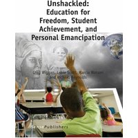Unshackled: Education for Freedom, Student Achievement, and Personal Emancipation