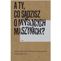 A Ty, co sądzisz o myślących maszynach? Wizje przyszłości wybitnych umysłów ery sztucznej inteligencji