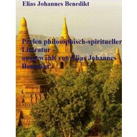 Perlen philosophisch-spiritueller Literatur - ausgewählt von Elias Johannes Benedikt