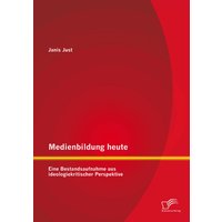 Medienbildung heute: Eine Bestandsaufnahme aus ideologiekritischer Perspektive