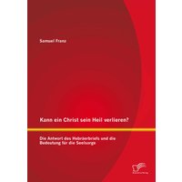 Kann ein Christ sein Heil verlieren? Die Antwort des Hebräerbriefs und die Bedeutung für die Seelsorge