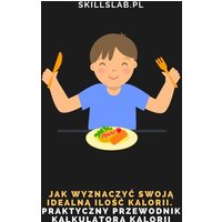 Jak wyznaczyć swoją idealną ilość kalorii. Praktyczny przewodnik kalkulatora kalorii.