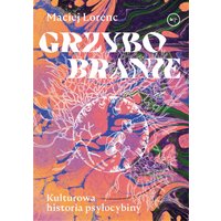 Grzybobranie. Kulturowa historia psylocybiny